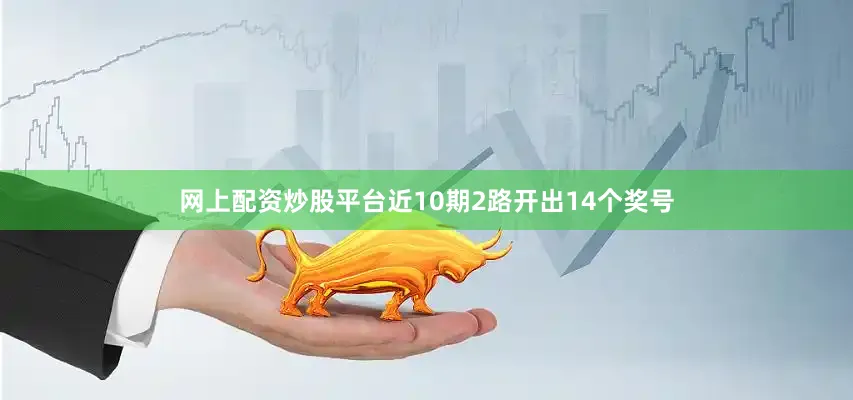 网上配资炒股平台近10期2路开出14个奖号