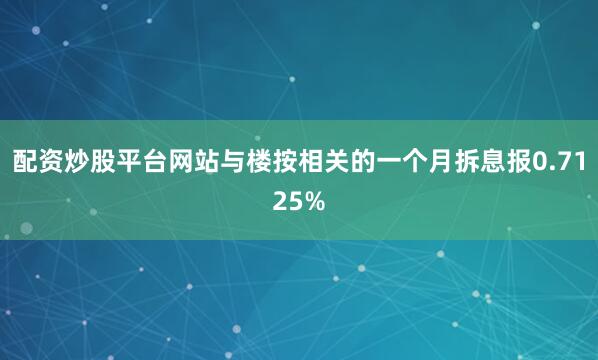 配资炒股平台网站与楼按相关的一个月拆息报0.7125%